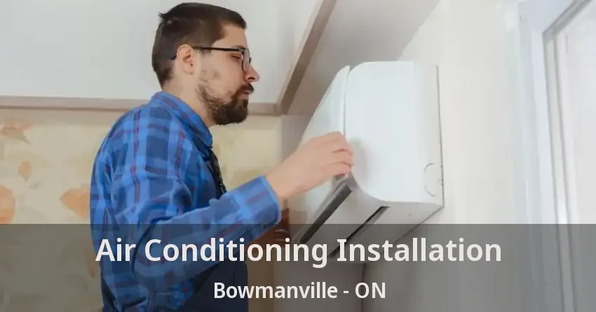 Air Conditioning Installation Bowmanville - ON