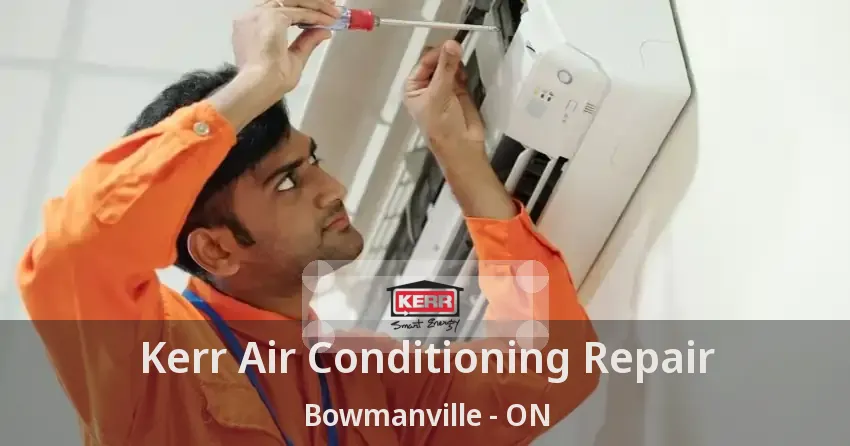 Kerr Air Conditioning Repair Bowmanville - ON