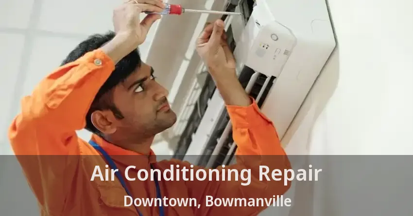 Air Conditioning Repair Downtown, Bowmanville - ON