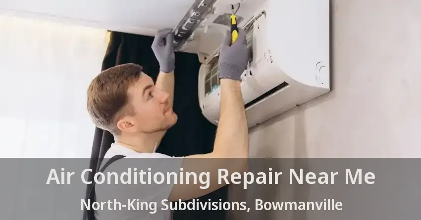 Air Conditioning Repair Near Me North-King Subdivisions, Bowmanville - ON