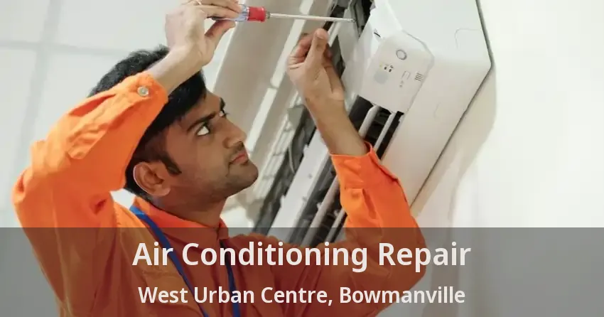 Air Conditioning Repair West Urban Centre, Bowmanville - ON