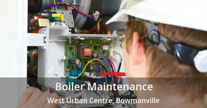 Boiler Maintenance West Urban Centre, Bowmanville - ON