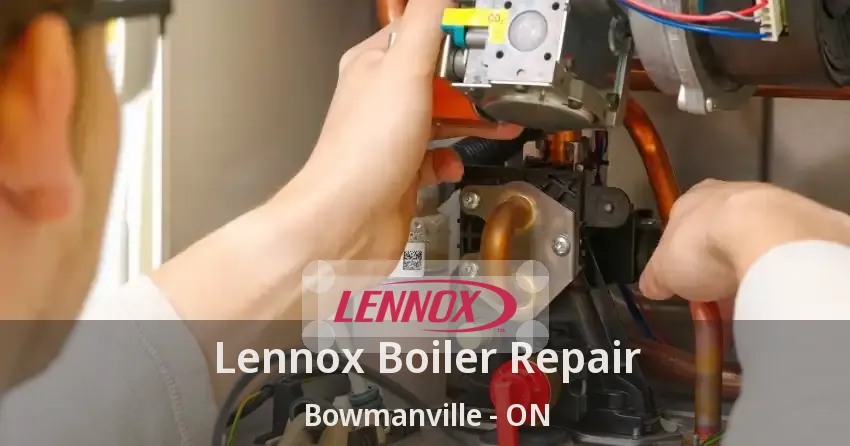 Lennox Boiler Repair Bowmanville - ON