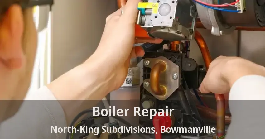 Boiler Repair North-King Subdivisions, Bowmanville - ON