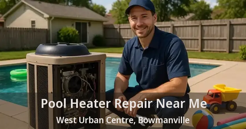 Pool Heater Repair Near Me West Urban Centre, Bowmanville - ON