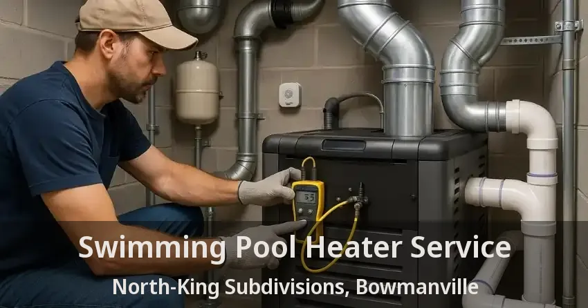 Swimming Pool Heater Service North-King Subdivisions, Bowmanville - ON